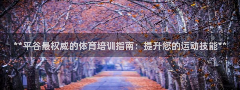 焦点娱乐全国总冠军是谁：**平谷最权威的体育培训指南