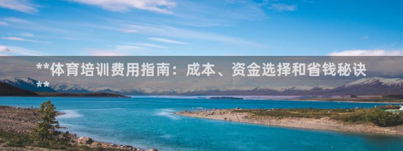 焦点娱乐全国总冠军：**体育培训费用指南：成本、资金