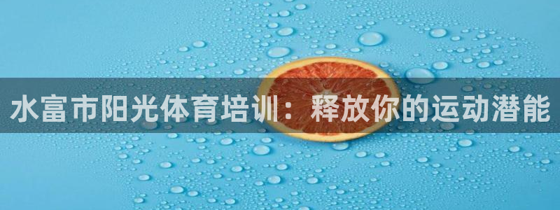 焦点娱乐app下载：水富市阳光体育培训：释放你的运动