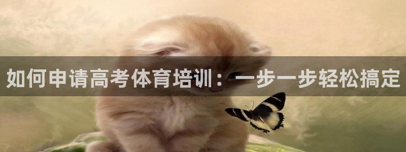 焦点娱乐门徒娱乐骗局揭秘：如何申请高考体育培训：一步