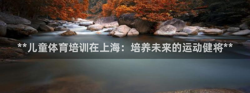 焦点娱乐无法提现怎么办：**儿童体育培训在上海：培养