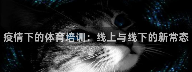 焦点娱乐无法提现到微信：疫情下的体育培训：线上与线下