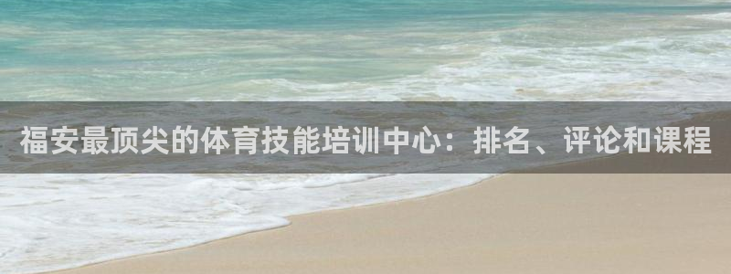 焦点娱乐官网首页入口网站：福安最顶尖的体育技能培训中