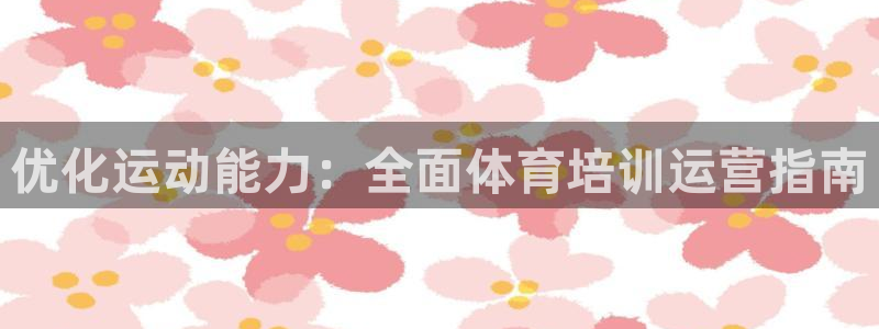 焦点娱乐不出款：优化运动能力：全面体育培训运营指南