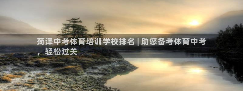 焦点娱乐是什么软件：菏泽中考体育培训学校排名 | 助