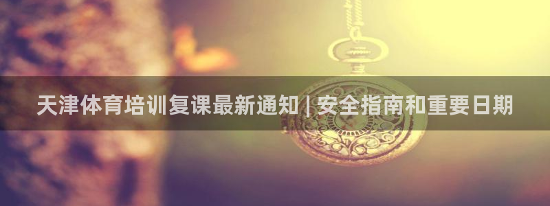 焦点娱乐平台是正规的吗：天津体育培训复课最新通知 | 安全指