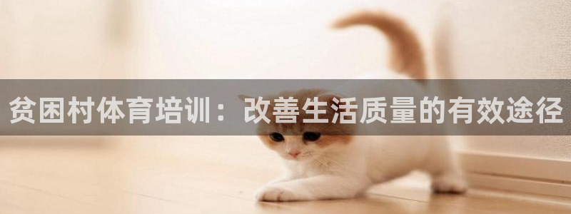 焦点娱乐平台注册账号：贫困村体育培训：改善生活质量的