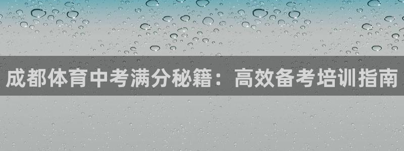 焦点娱乐总代理：成都体育中考满分秘籍：高效备考培训指