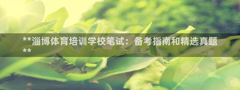 焦点娱乐游戏攻略大全：**淄博体育培训学校笔试：备考
