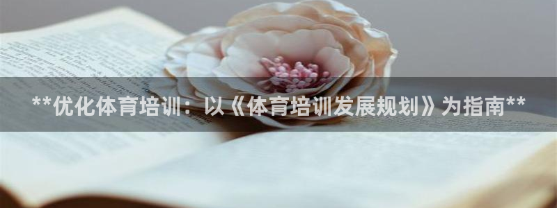 焦点娱乐官网下载安装手机版最新：**优化体育培训：以