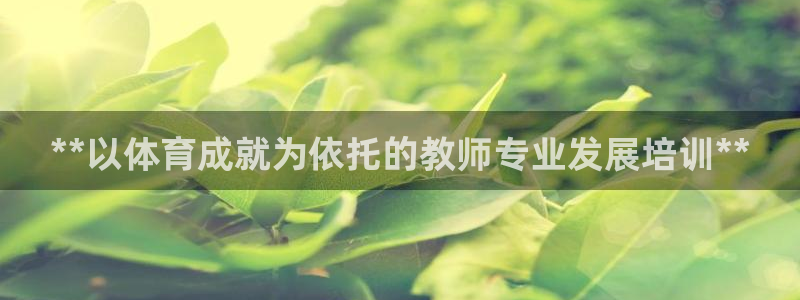 焦点娱乐官网首页入口网站：**以体育成就为依托的教师