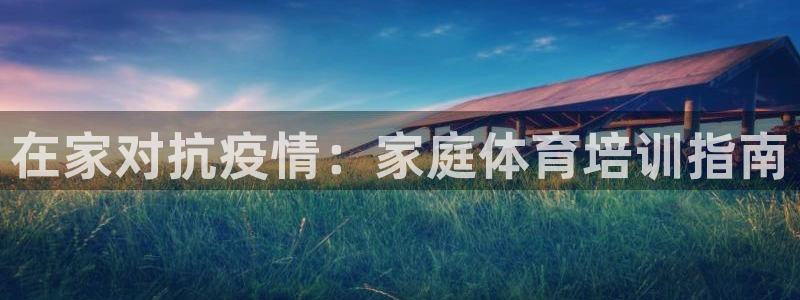 焦点娱乐无法提现怎么回事：在家对抗疫情：家庭体育培训指南