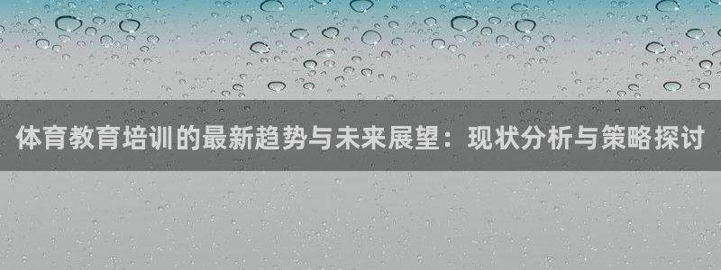 焦点娱乐官网首页下载手机版：体育教育培训的最新趋势与